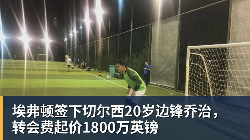 埃弗顿签下切尔西20岁边锋乔治，转会费起价1800万英镑