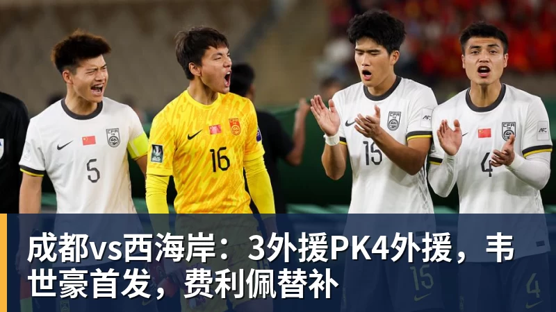 成都vs西海岸：3外援PK4外援，韦世豪首发，费利佩替补