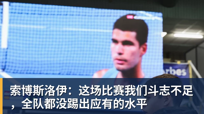 索博斯洛伊：这场比赛我们斗志不足，全队都没踢出应有的水平