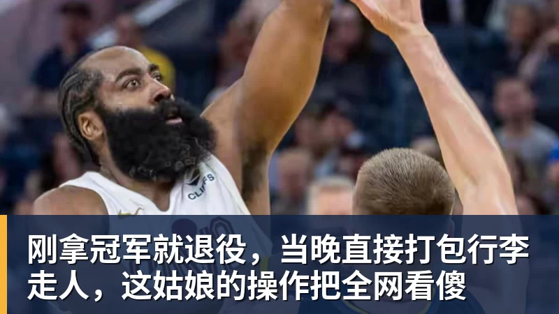 刚拿冠军就退役，当晚直接打包行李走人，这姑娘的操作把全网看傻