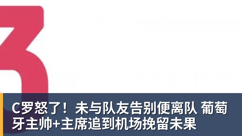 C罗怒了！未与队友告别便离队 葡萄牙主帅+主席追到机场挽留未果
