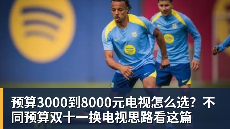 预算3000到8000元电视怎么选？不同预算双十一换电视思路看这篇