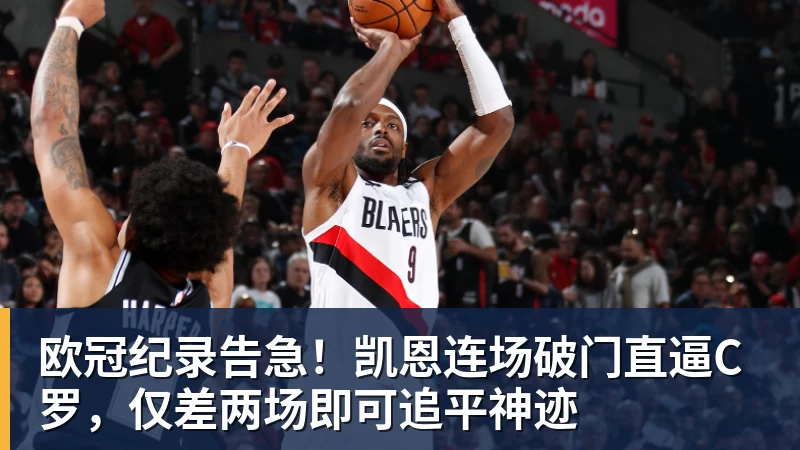 欧冠纪录告急！凯恩连场破门直逼C罗，仅差两场即可追平神迹