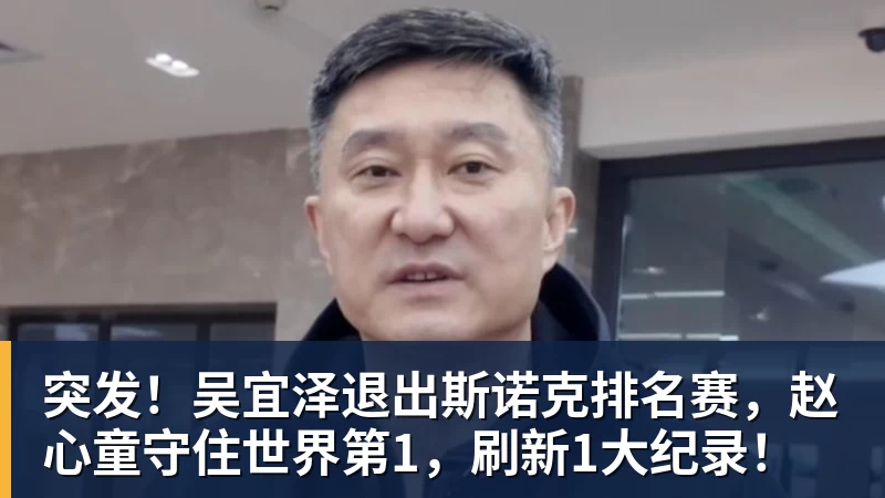 突发！吴宜泽退出斯诺克排名赛，赵心童守住世界第1，刷新1大纪录！