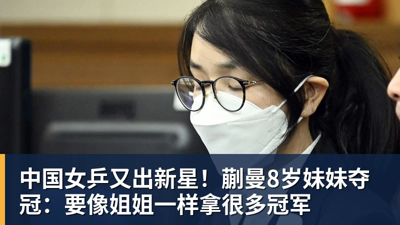 中国女乒又出新星！蒯曼8岁妹妹夺冠：要像姐姐一样拿很多冠军
