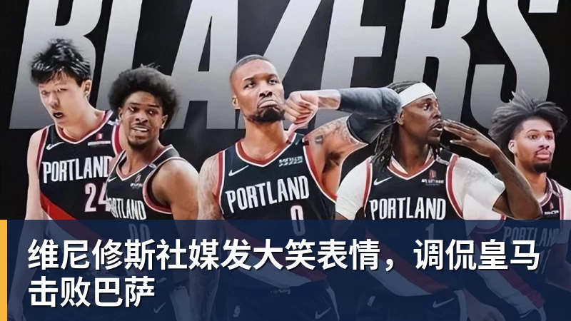 维尼修斯社媒发大笑表情，调侃皇马击败巴萨