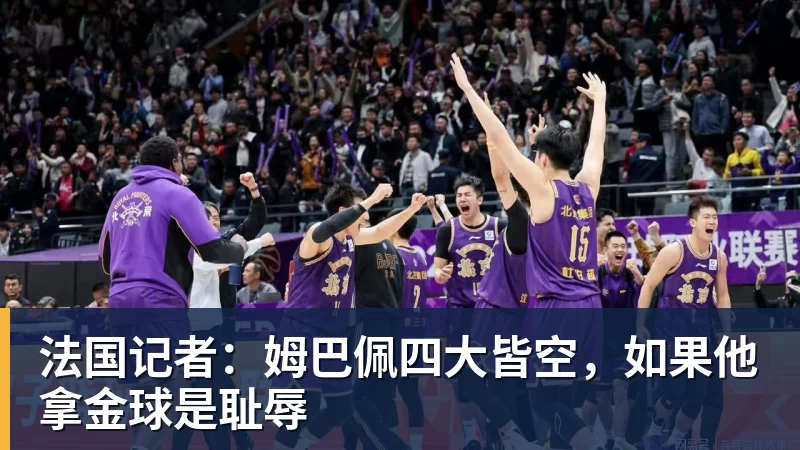 法国记者：姆巴佩四大皆空，如果他拿金球是耻辱